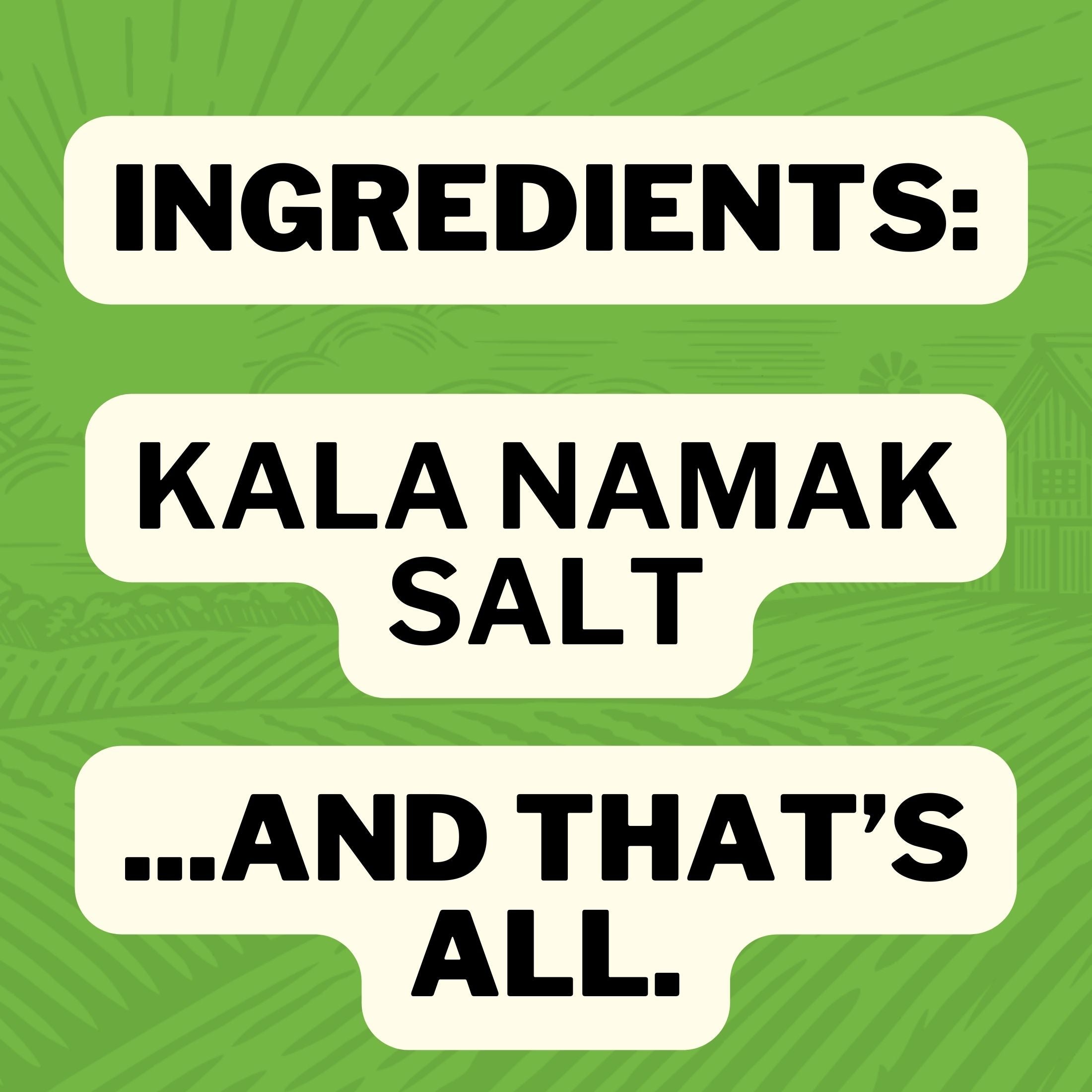 Ingredients: Kala Namak Salt... and That's All.