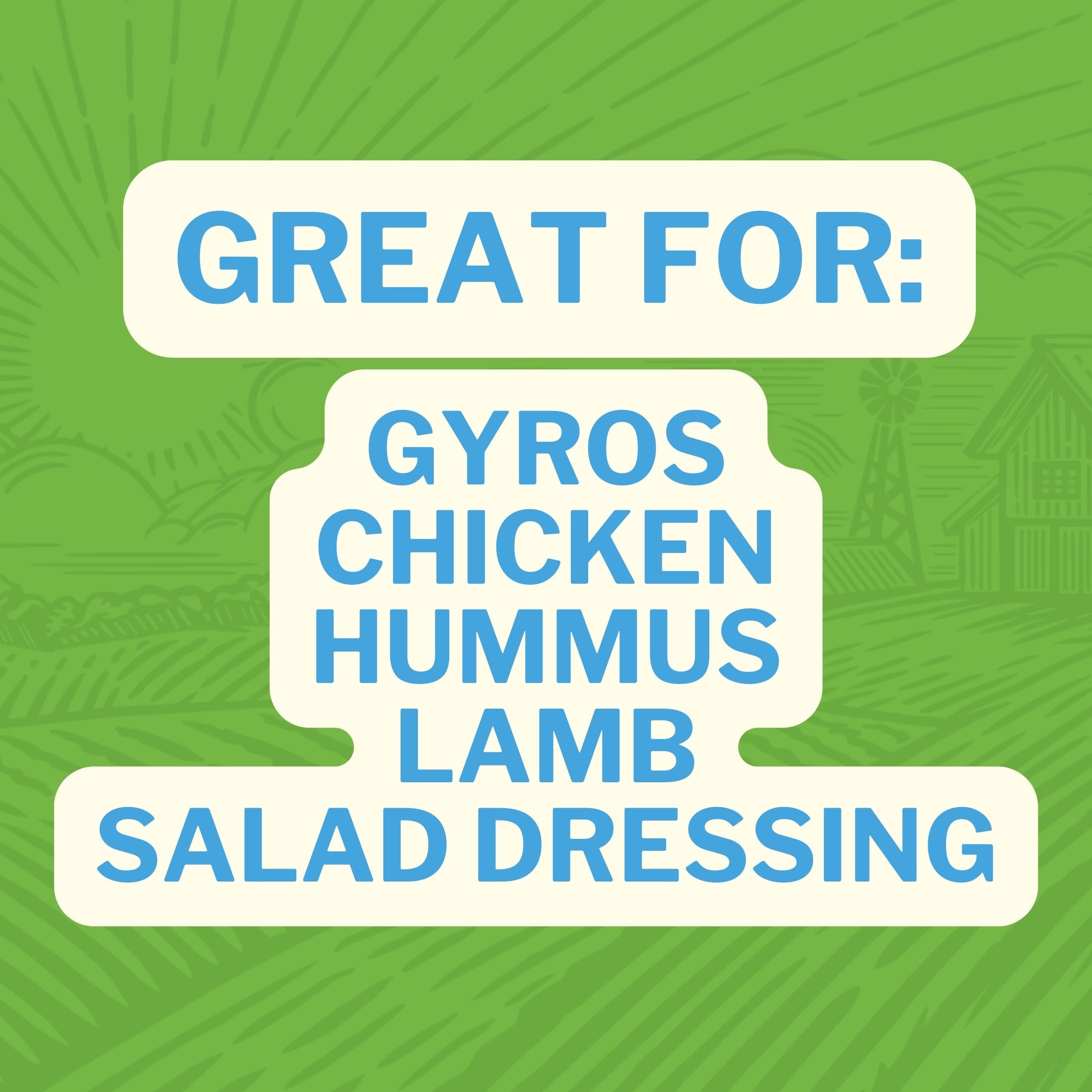Great For: Gyros Chicken Hummus Lamb Salad Dressing