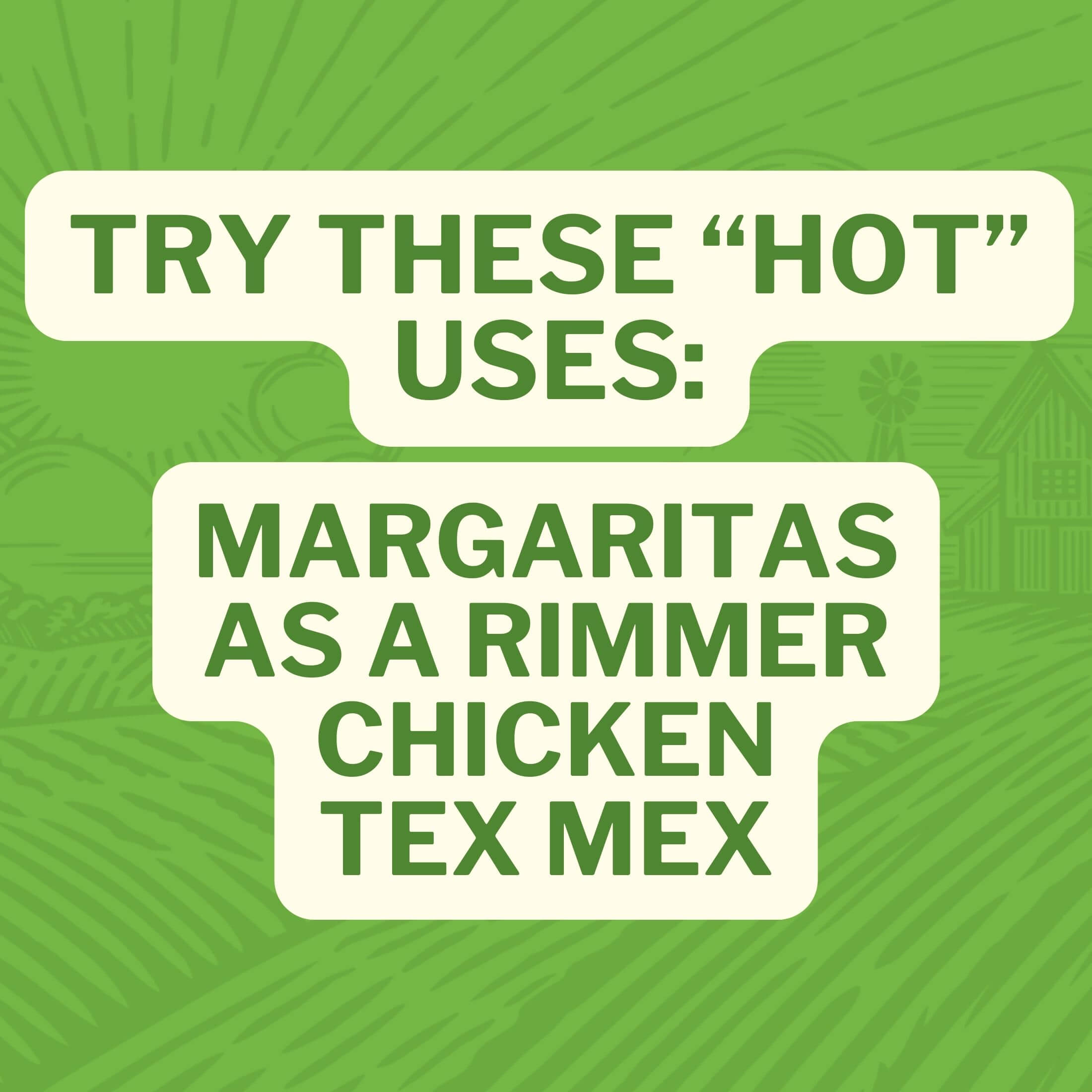 Try These "Hot" Uses: Margaritas, As a Cocktail Rimmer, Chicken, Tex-Mex