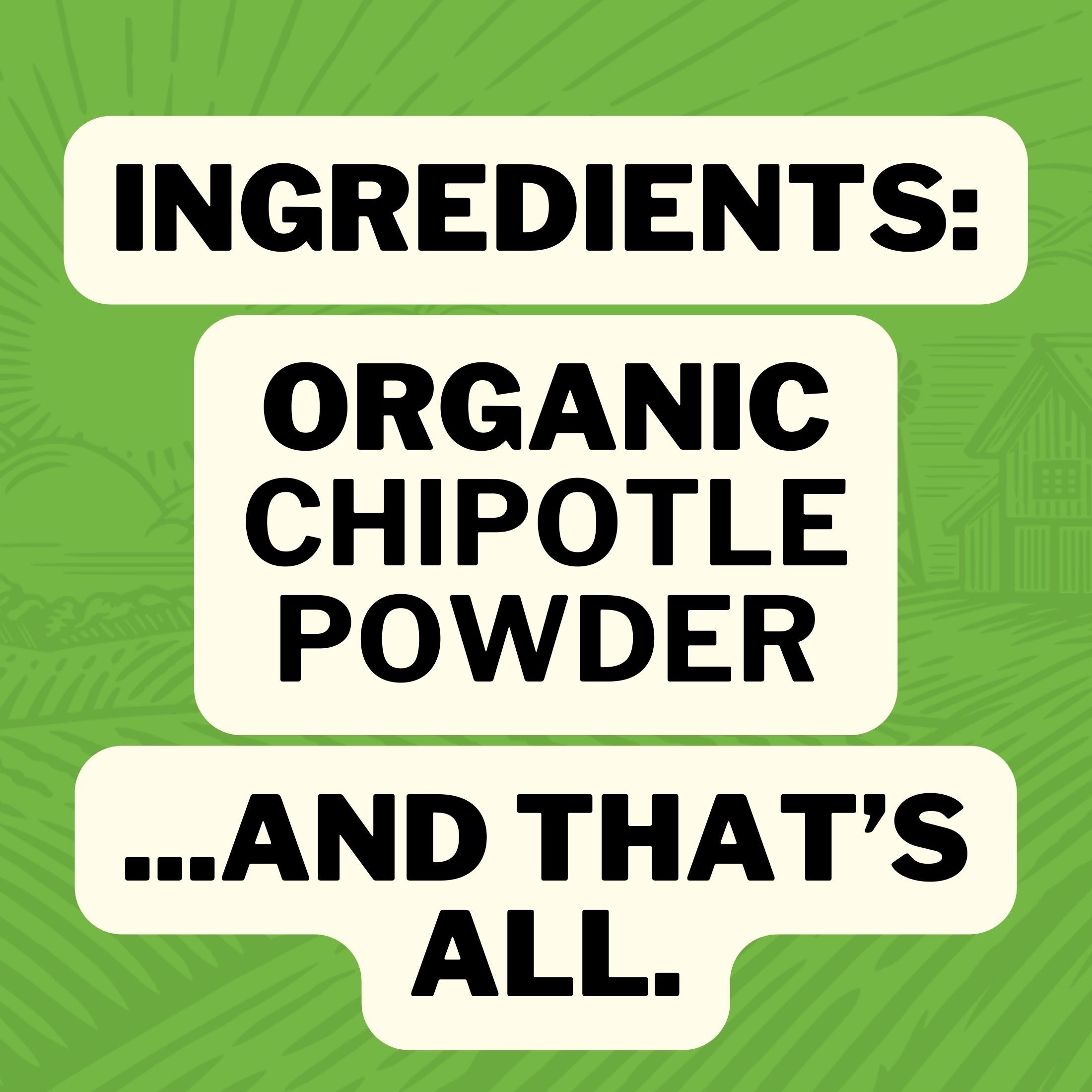 Ingredients: Organic Chipotle Powder... and that's all.