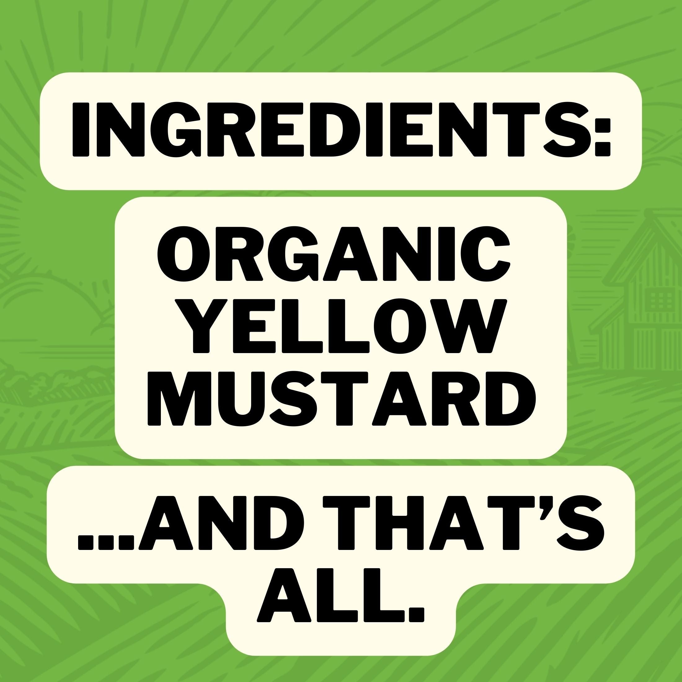 Ingredients : Organic Yellow Mustard Seeds... and that's all.