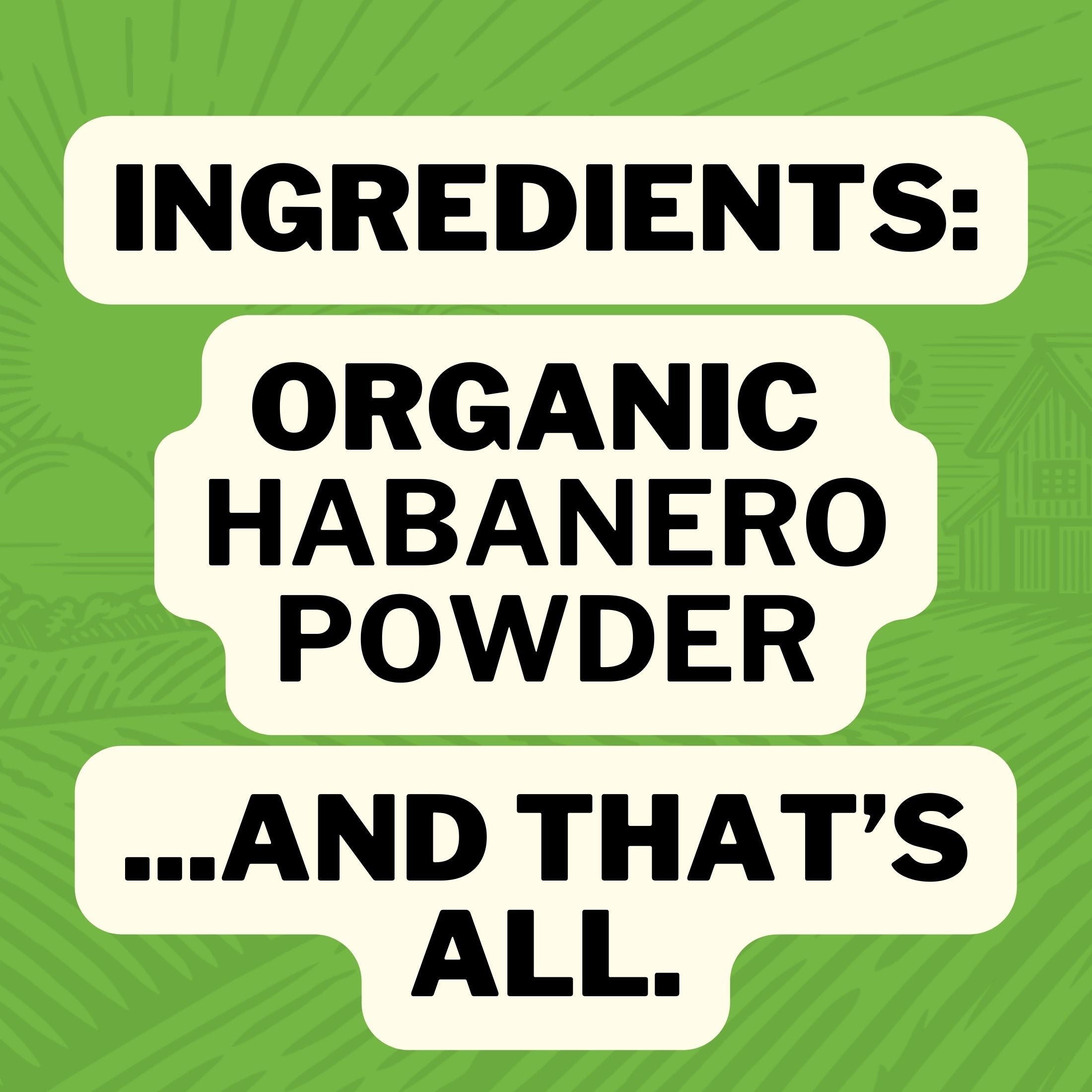 Ingredients : Organic Habanero Pepper Powder ... And That's All.