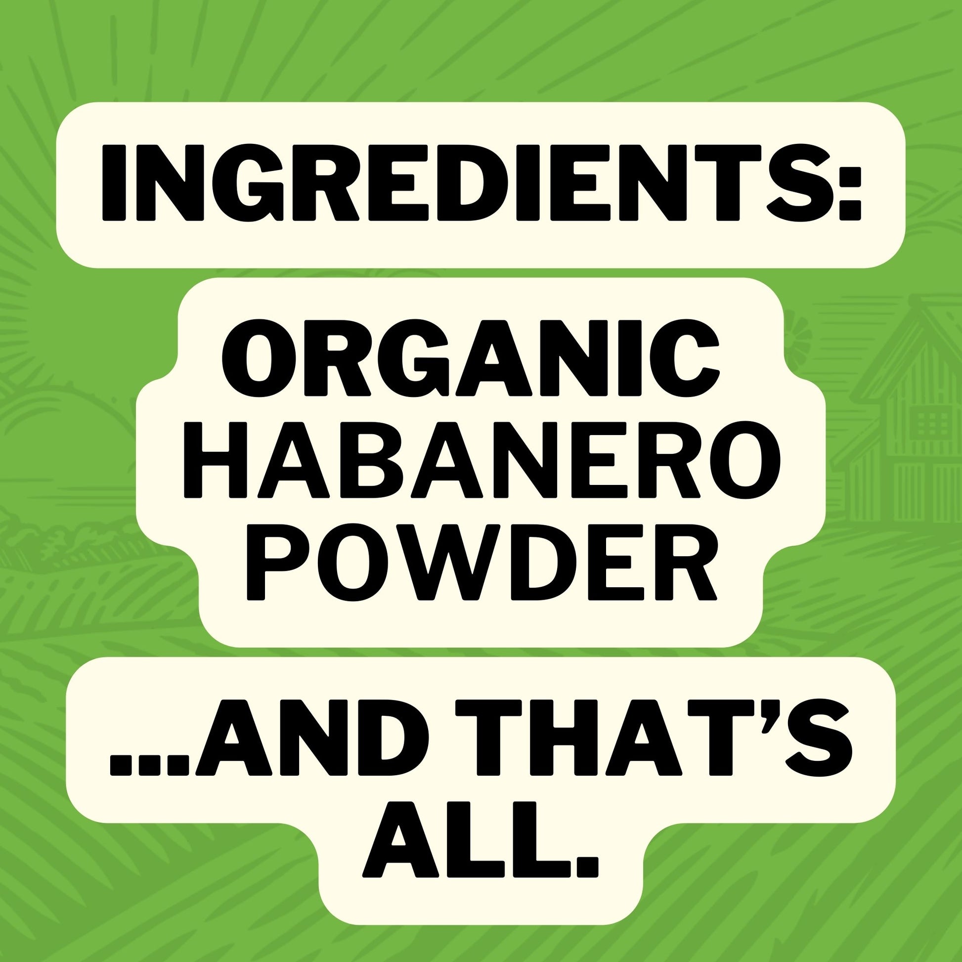 Ingredients : Organic Habanero Pepper Powder ... And That's All.