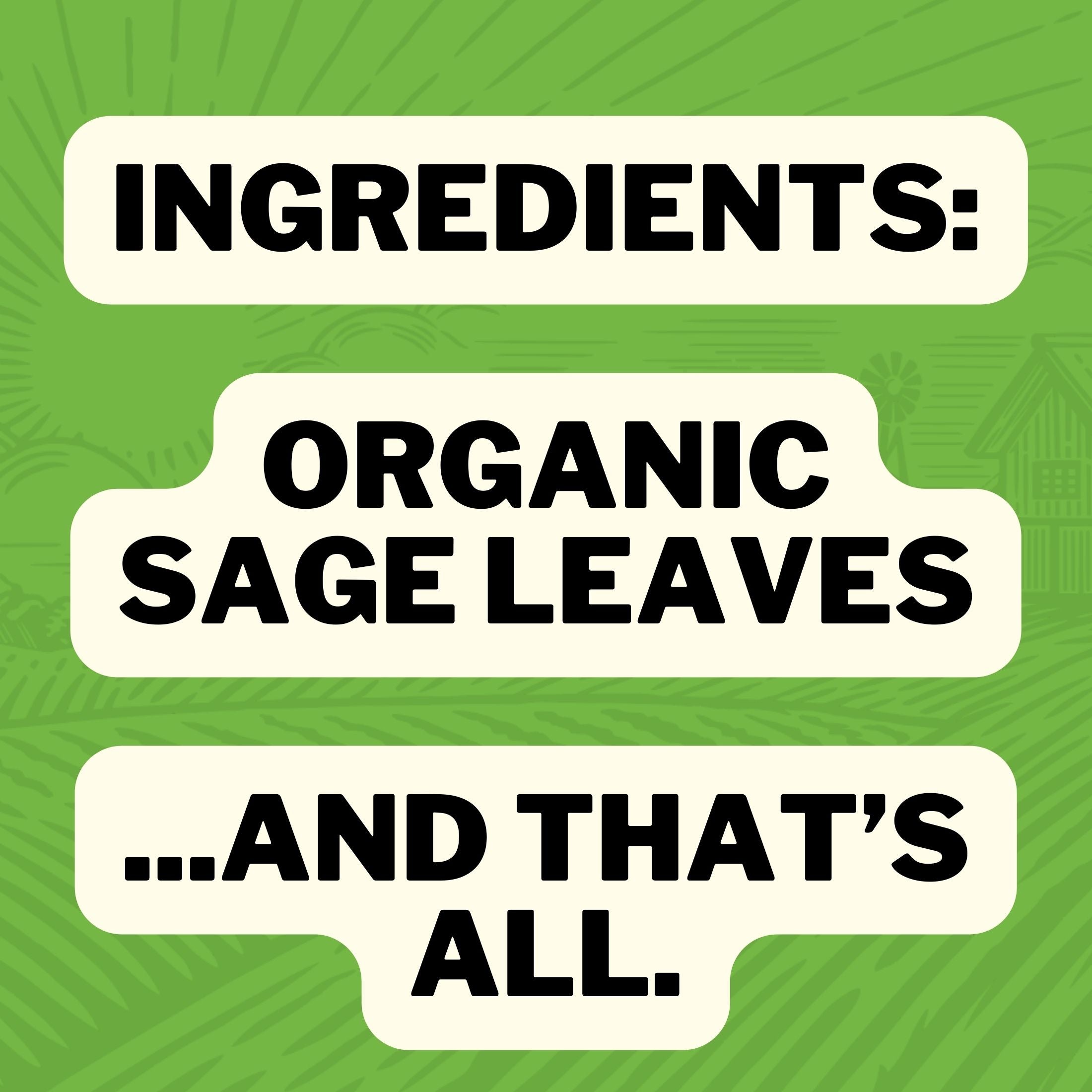 Ingredients: Organic Sage Leaves... and that's all.