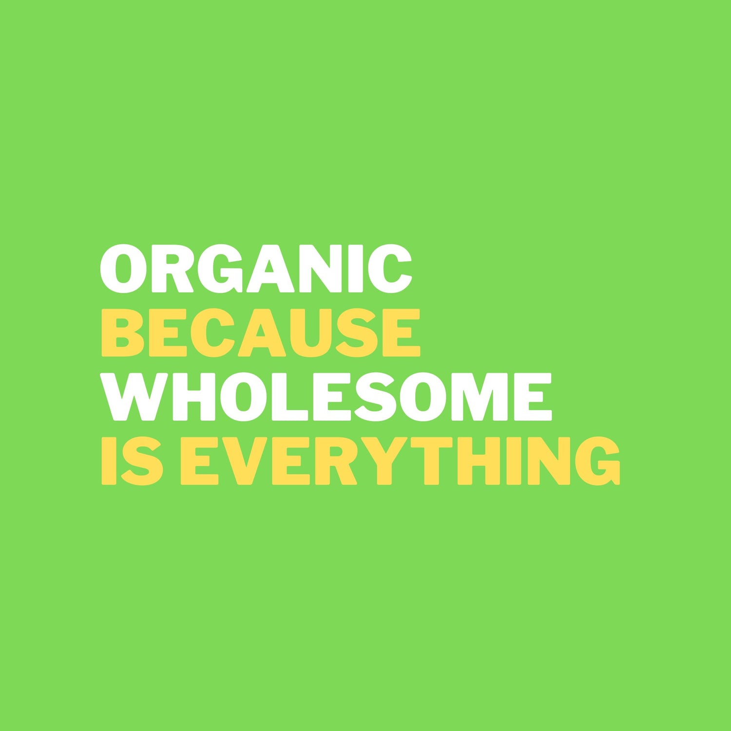 Organic Because Wholesome is everything